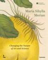 Maria Sibylla Merian. Changing the Nature of Art and Science