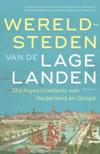 Wereldsteden van de Lage Landen. Stadsgeschiedenis van Nederland en België